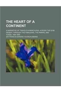 The Heart of a Continent; A Narrative of Travels in Manchuria, Across the Gobi Desert, Through the Himalayas, the Pamirs, and Hunza, 1884-1894