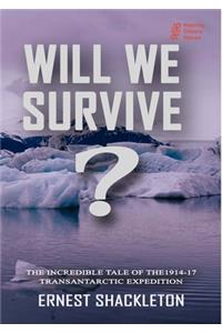 WILL WE SURVIVE?  The incredible tale of the  1914-17 transantarctic expedition