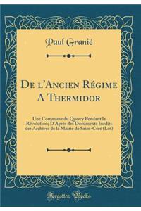 de l'Ancien Rï¿½gime a Thermidor: Une Commune Du Quercy Pendant La Rï¿½volution; d'Aprï¿½s Des Documents Inï¿½dits Des Archives de la Mairie de Saint-Cï¿½rï¿½ (Lot) (Classic Reprint)