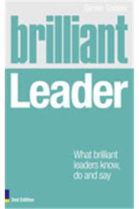 Brilliant Leader: What the Best Leaders Know, Do and Say