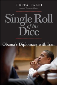 A A Single Roll of the Dice Single Roll of the Dice: Obama's Diplomacy with Iran