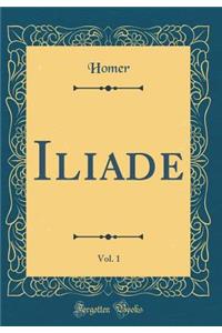 Iliade, Vol. 1 (Classic Reprint)