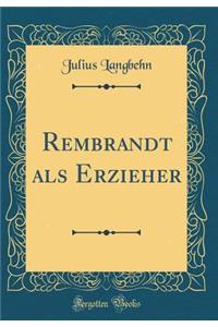 Rembrandt ALS Erzieher (Classic Reprint)