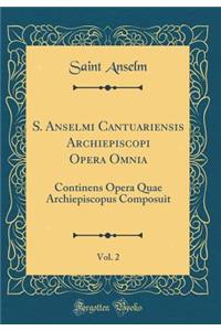 S. Anselmi Cantuariensis Archiepiscopi Opera Omnia, Vol. 2: Continens Opera Quae Archiepiscopus Composuit (Classic Reprint)
