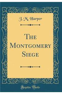 The Montgomery Siege (Classic Reprint)