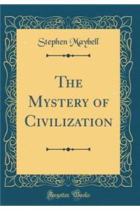 The Mystery of Civilization (Classic Reprint)
