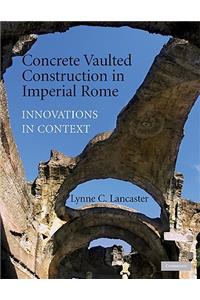 Concrete Vaulted Construction in Imperial Rome: Innovations in Context