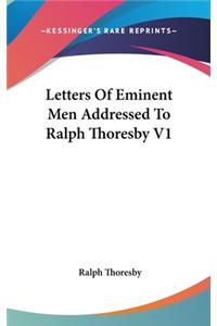 Letters Of Eminent Men Addressed To Ralph Thoresby V1