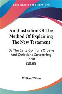 Illustration Of The Method Of Explaining The New Testament: By The Early Opinions Of Jews And Christians Concerning Christ (1838)