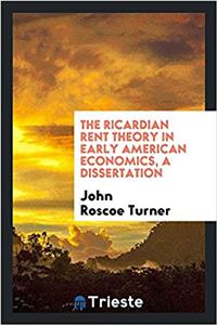 The Ricardian Rent Theory in Early American Economics, a Dissertation