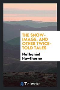 Snow-Image, and Other Twice-Told Tales