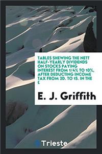 Tables Shewing the Nett Half-Yearly Dividends On Stocks Paying Interest from 1/4% to 10%, After Deducting Income Tax from 2D. to 1S. in the ï¿½
