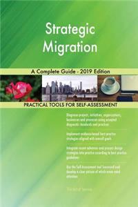 Strategic Migration A Complete Guide - 2019 Edition