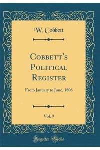 Cobbett's Political Register, Vol. 9: From January to June, 1806 (Classic Reprint)