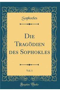 Die Tragödien des Sophokles, Vol. 1 (Classic Reprint)