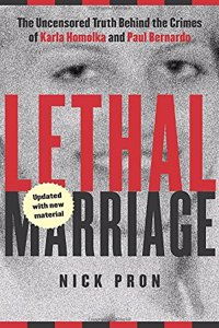 Lethal Marriage (Updated Edition): The Uncensored Truth Behind the Crimes of Paul Bernardo and Karla Homolka