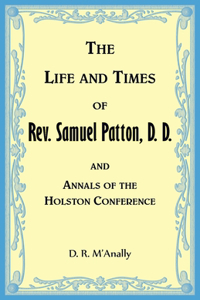 Life and Times of Rev. Samuel Patton, D. D., and Annals of Holston Conference