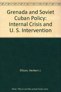 Grenada and Soviet/Cuban Policy: Internal Crisis and U.S./Oecs Intervention