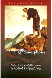 Symphonic Metamorphoses: Subjectivity and Alienation in Mahler's Re-Cycled Songs