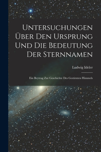 Untersuchungen Über Den Ursprung Und Die Bedeutung Der Sternnamen