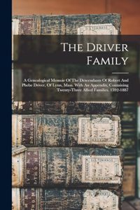 Driver Family: A Genealogical Memoir Of The Descendants Of Robert And Phebe Driver, Of Lynn, Mass. With An Appendix, Containing Twenty-three Allied Families. 1592-