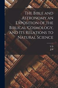 Bible and Astronomy an Exposition of the Biblical Cosmology, and its Relations to Natural Science