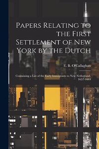 Papers Relating to the First Settlement of New York by the Dutch [electronic Resource]