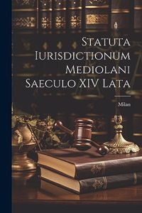 Statuta Iurisdictionum Mediolani Saeculo XIV Lata