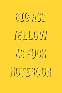 Big Ass Yellow As Fuck Notebook