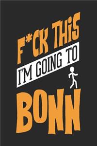 F*CK THIS I'M GOING TO Bonn