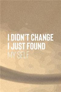 I Dont Change I Just Found Myself