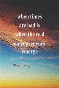 When Times Are Bad Is When The Real Entrepreneurs Emerge: Daily Success, Motivation and Everyday Inspiration For Your Best Year Ever, 365 days to more Happiness Motivational Year Long Journal / Daily Notebo