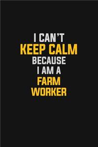 I Can't Keep Calm Because I Am A Farm Worker