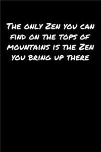 The Only Zen You Can Find On The Tops Of Mountains Is The Zen You Bring Up There