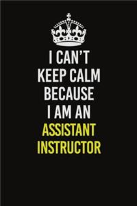 I Can�t Keep Calm Because I Am An Assistant Instructor