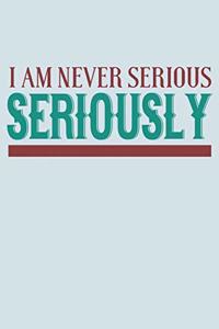I Am Never Serious Seriously