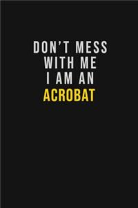 Don't Mess With Me I Am An Acrobat