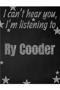 I can't hear you, I'm listening to Ry Cooder creative writing lined notebook