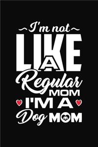 I'm Not Like A Regular Mom I'm A Dog Mom
