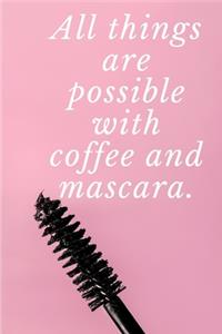 All things are possible with coffee and mascara.