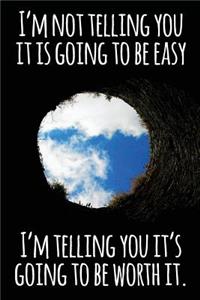 I'm Not Telling You It Is Going to Be Easy. I'm Telling You It Is Going to Be Worth It.