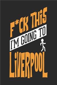 F*CK THIS I'M GOING TO Liverpool