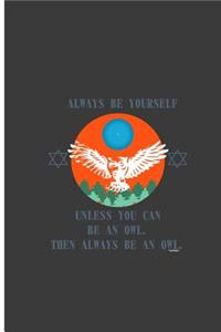 Always Be Yourself Unless You Can Be An Owl Then Always Be an Owl