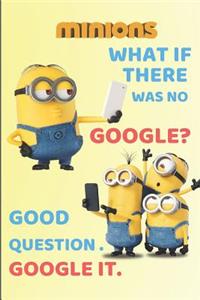Minion WHAT IF THERE WAS NO GOOGLE? GOOD QUESTION GOOGLE IT