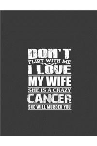 Don't flirt with me i love my wife she is crazy cancer