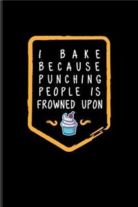 I Bake Because Punching People Is Frowned Upon