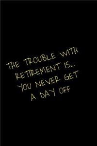 The Trouble With Retirement Is You Never Get A Day Off