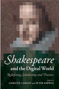 Shakespeare and the Digital World: Redefining Scholarship and Practice