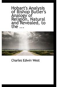 Hobart's Analysis of Bishop Butler's Analogy of Religion, Natural and Revealed, to the ...