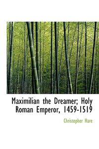 Maximilian the Dreamer; Holy Roman Emperor, 1459-1519